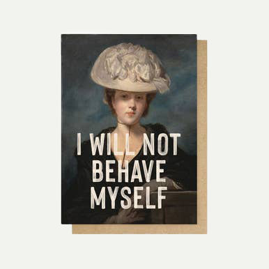 I Will Not Behave Myself Greetings Card